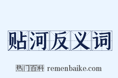 贴河反义词是什么意思的图片